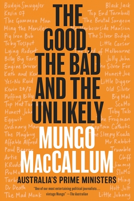 The Good, The Bad & the Unlikely: Australia's Prime Ministers: From Barton to Albanese - MacCallum, Mungo