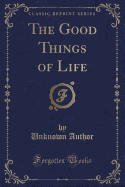 The Good Things of Life (Classic Reprint)