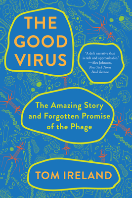 The Good Virus: The Amazing Story and Forgotten Promise of the Phage - Ireland, Tom