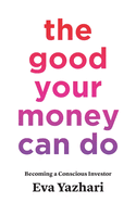 The Good Your Money Can Do: Becoming a Conscious Investor