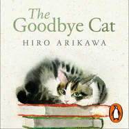 The Goodbye Cat: The uplifting tale of wise cats and their humans by the global bestselling author of THE TRAVELLING CAT CHRONICLES