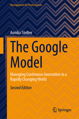 The Google Model: Managing Continuous Innovation in a Rapidly Changing World - Steiber, Annika