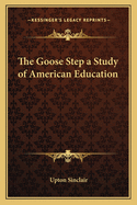 The Goose Step a Study of American Education