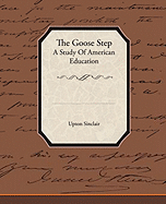 The Goose Step A Study Of American Education