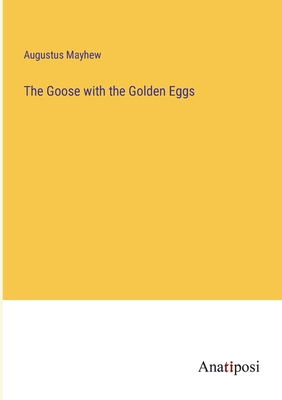 The Goose with the Golden Eggs - Mayhew, Augustus