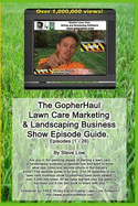 The Gopherhaul Lawn Care Marketing & Landscaping Business Show Episode Guide.: The Most Asked Lawn Care and Landscaping Business Questions Answered by