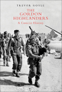 The Gordon Highlanders: A Concise History
