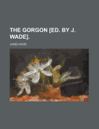 The Gorgon [Ed. by J. Wade].