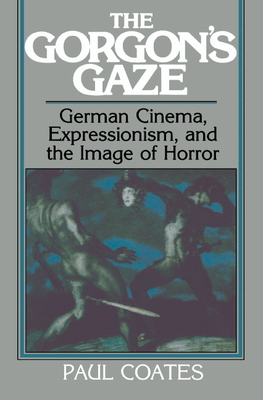 The Gorgon's Gaze: German Cinema, Expressionism, and the Image of Horror - Coates, Paul