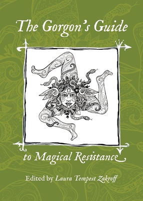 The Gorgon's Guide to Magical Resistance - Zakroff, Laura Tempest (Editor)