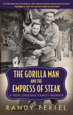 The Gorilla Man and the Empress of Steak: A New Orleans Family Memoir - Fertel, Randy