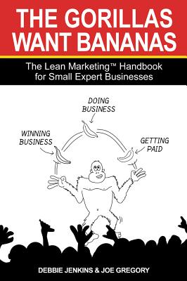 The Gorillas Want Bananas: The Lean Marketing Handbook for Small Expert Businesses - Gregory, Joe, and Jenkins, Debbie