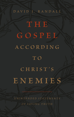 The Gospel According to Christ's Enemies - Randall, David J