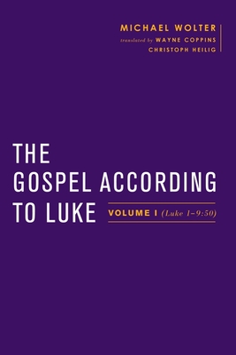 The Gospel According to Luke: Volume I (Luke 1-9:50) - Wolter, Michael, and Coppins, Wayne (Translated by), and Gathercole, Simon (Editor)