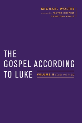 The Gospel According to Luke: Volume II (Luke 9:51-24) - Wolter, Michael, and Coppins, Wayne (Translated by), and Gathercole, Simon (Editor)