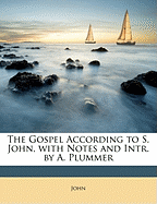 The Gospel According to S. John, with Notes and Intr. by A. Plummer