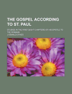 The Gospel According to St. Paul: Studies in the First Eight Chapters of His Epistle to the Romans ..