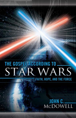 The Gospel According to Star Wars: Faith, Hope, and the Force - McDowell, John C