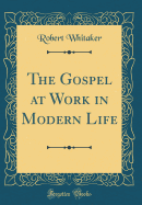The Gospel at Work in Modern Life (Classic Reprint)