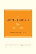 The Gospel-Centered Life for Teens: Participant's Guide