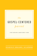 The Gospel-Centered Parent: Study Guide with Leader's Notes