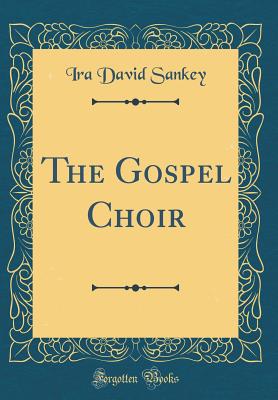 The Gospel Choir (Classic Reprint) - Sankey, Ira David