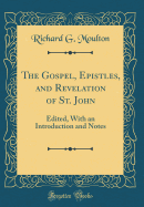 The Gospel, Epistles, and Revelation of St. John: Edited, with an Introduction and Notes (Classic Reprint)