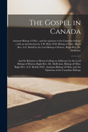 The Gospel in Canada [microform]: and Its Relation to Huron College in Addresses by the Lord Bishop of Huron; Right Rev. Dr. McIlvaine, Bishop of Ohio; Right Rev. G.F. Bedell, D.D., Assistant Bishop of Ohio; and the Opinions of the Canadian Bishops