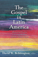 The Gospel in Latin America: Historical Studies in Evangelicalism and the Global South