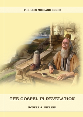 The Gospel in Revelation: (Whoso Read Let Him Understand, Revelation of Things to Come, the third angels message, country living importance) - Wieland, Robert J