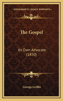 The Gospel: Its Own Advocate (1850) - Griffin, George