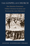 The Gospel of Church: How Mainline Protestants Vilified Christian Socialism and Fractured the Labor Movement