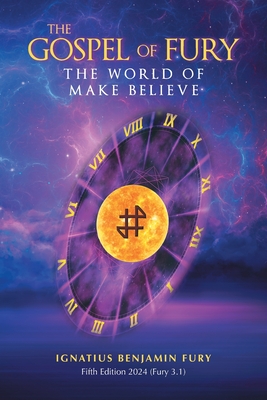 The Gospel Of Fury: The World of Make Believe - Fury, Ignatius Benjamin