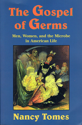 The Gospel of Germs: Men, Women, and the Microbe in American Life - Tomes, Nancy
