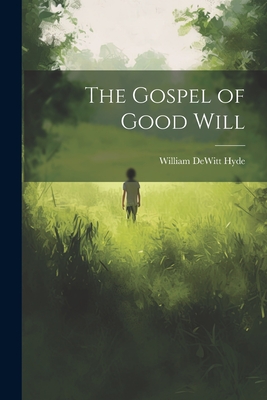 The Gospel of Good Will - Hyde, William DeWitt