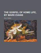 The Gospel of Home Life, by Mark Evans