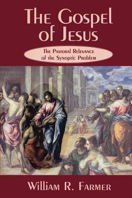 The Gospel of Jesus: The Pastoral Relevance of the Synoptic Problem - Farmer, William R