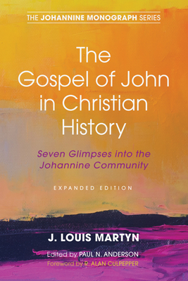 The Gospel of John in Christian History, (Expanded Edition) - Martyn, J Louis, and Anderson, Paul N (Editor), and Culpepper, R Alan (Foreword by)