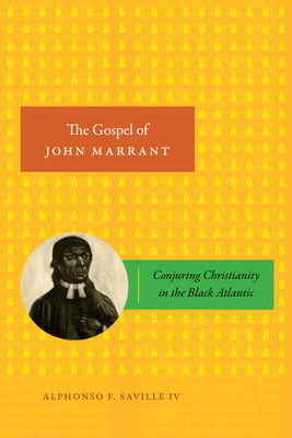 The Gospel of John Marrant: Conjuring Christianity in the Black Atlantic - Saville IV, Alphonso F