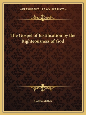 The Gospel of Justification by the Righteousness of God - Mather, Cotton