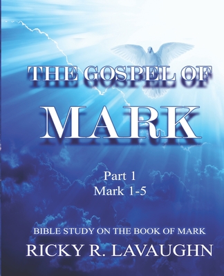 The Gospel of Mark: part 1: Bible Study on the Book of Mark - Lavaughn, Ricky R