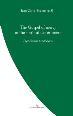 The Gospel of Mercy in the Spirit of Discernment: Pope Francis' Social Ethics - Scannone, Juan Carlos, and Salesians of Don Bosco (Translated by)