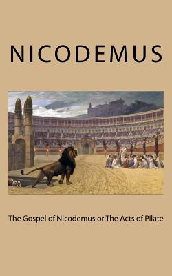 The Gospel of Nicodemus or the Acts of Pilate - Nicodemus