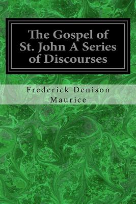 The Gospel of St. John A Series of Discourses - Maurice, Frederick Denison