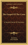 The Gospel of the Cross: A Second Series of Sermons