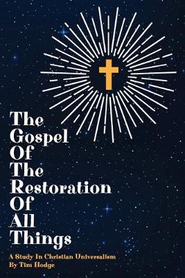 The Gospel of the Restoration of all Things: A study in Christian Universalism - Hodge, Tim