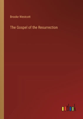 The Gospel of the Resurrection - Westcott, Brooke