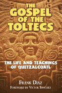 The Gospel of the Toltecs: The Life and Teachings of Quetzalcoatl