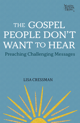 The Gospel People Don't Want to Hear: Preaching Challenging Messages - Cressman, Lisa