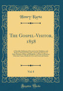 The Gospel-Visitor, 1858, Vol. 8: A Monthly Publication Devoted to the Exhibition and Defence of Gospel-Principles and Gospel-Practice in Their Primitive Purity and Simplicity, in Order to Promote Christian Union, Brotherly Love and Universal Charity